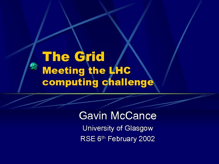 The Grid Meeting the LHC computing challenge Gavin Mc. Cance University of Glasgow RSE