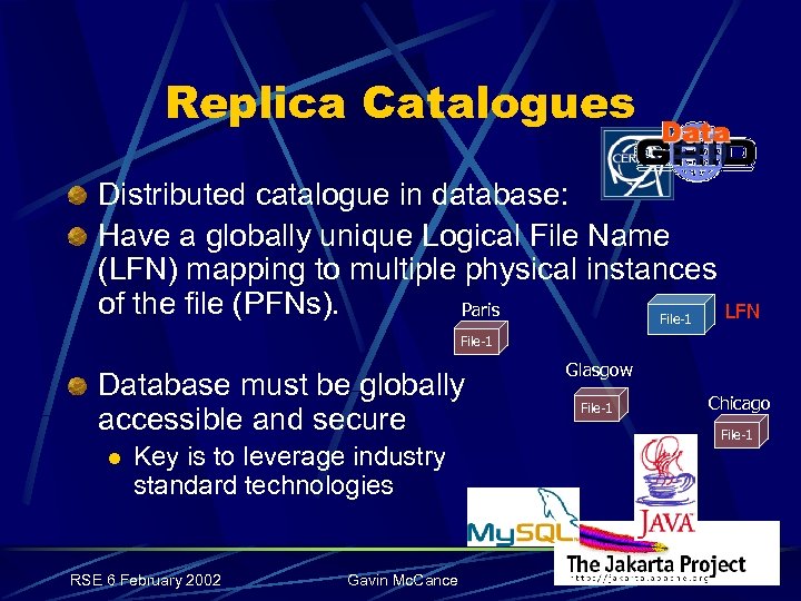 Replica Catalogues Distributed catalogue in database: Have a globally unique Logical File Name (LFN)