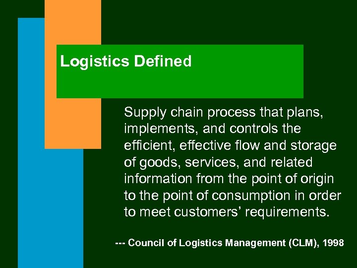 Logistics Defined Supply chain process that plans, implements, and controls the efficient, effective flow