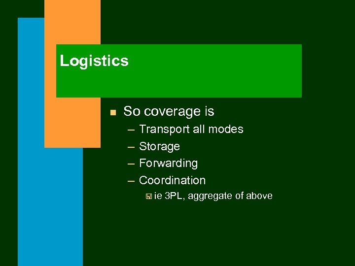 Logistics n So coverage is – – Transport all modes Storage Forwarding Coordination <
