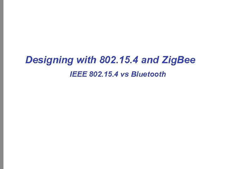 Designing with 802. 15. 4 and Zig. Bee IEEE 802. 15. 4 vs Bluetooth
