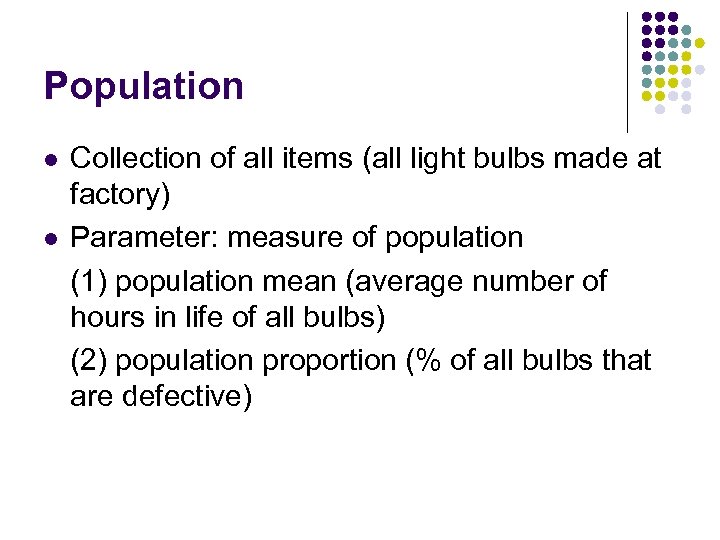 Population l l Collection of all items (all light bulbs made at factory) Parameter: