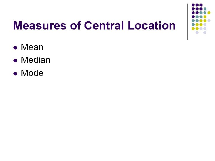 Measures of Central Location l l l Mean Median Mode 