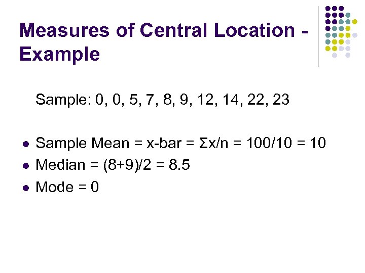 Measures of Central Location Example Sample: 0, 0, 5, 7, 8, 9, 12, 14,