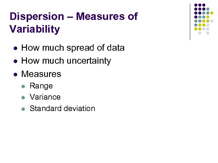 Dispersion – Measures of Variability l l l How much spread of data How