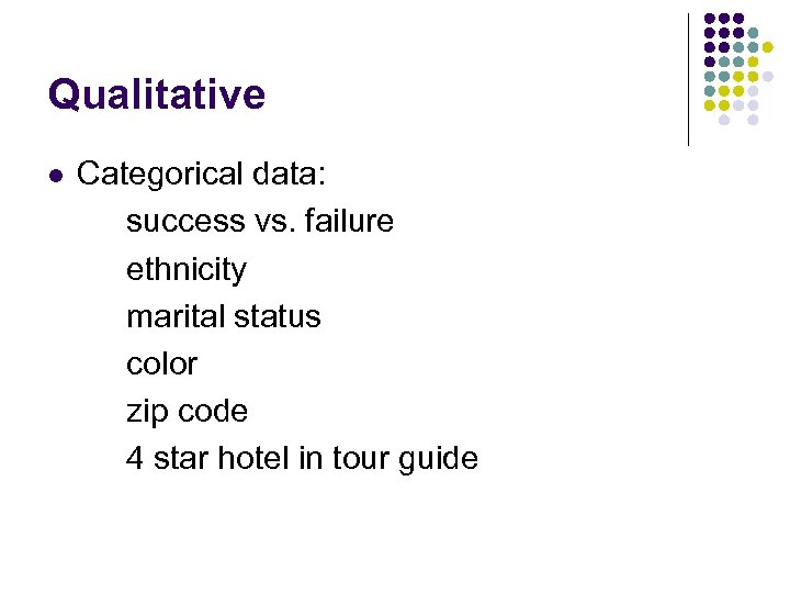 Qualitative l Categorical data: success vs. failure ethnicity marital status color zip code 4