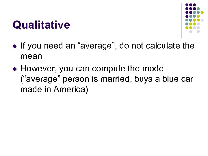 Qualitative l l If you need an “average”, do not calculate the mean However,