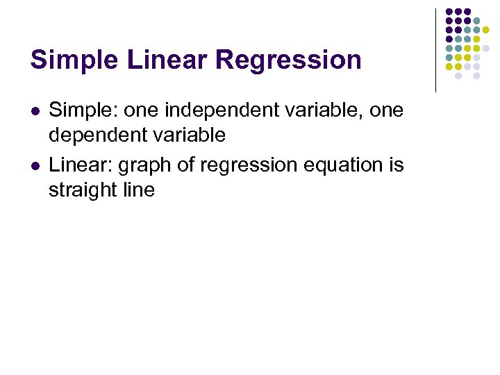 Simple Linear Regression l l Simple: one independent variable, one dependent variable Linear: graph