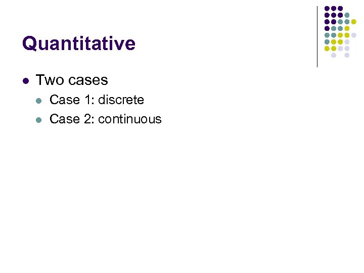 Quantitative l Two cases l l Case 1: discrete Case 2: continuous 