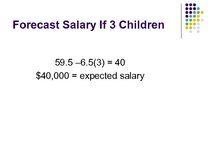 Forecast Salary If 3 Children 59. 5 – 6. 5(3) = 40 $40, 000