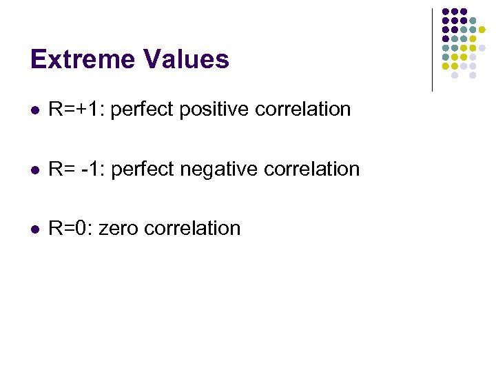 Extreme Values l R=+1: perfect positive correlation l R= -1: perfect negative correlation l