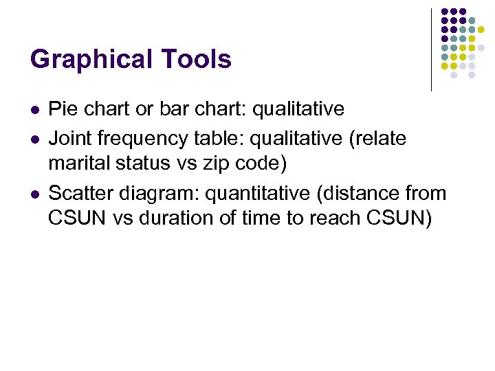 Graphical Tools l l l Pie chart or bar chart: qualitative Joint frequency table: