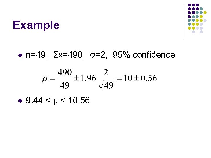 Example l n=49, Σx=490, σ=2, 95% confidence l 9. 44 < µ < 10.