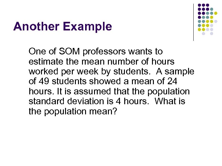 Another Example One of SOM professors wants to estimate the mean number of hours