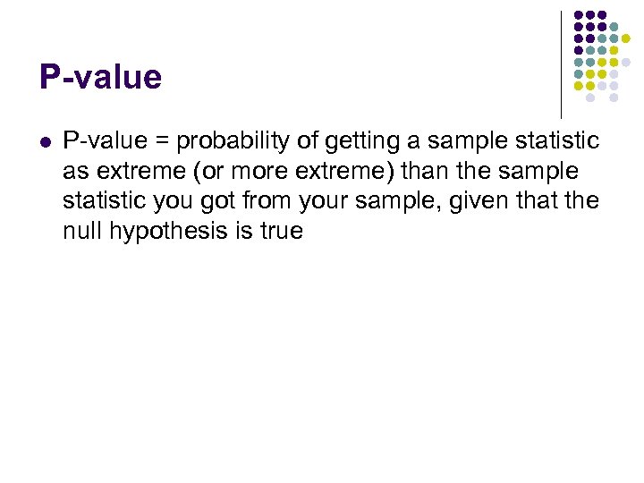 P-value l P-value = probability of getting a sample statistic as extreme (or more