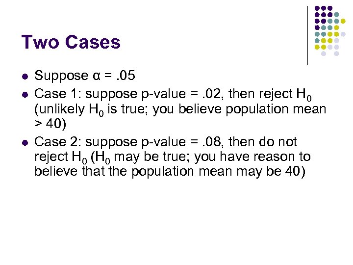Two Cases l l l Suppose α =. 05 Case 1: suppose p-value =.