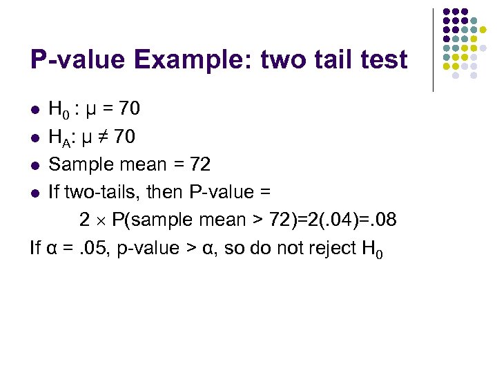 P-value Example: two tail test H 0 : µ = 70 l HA: µ