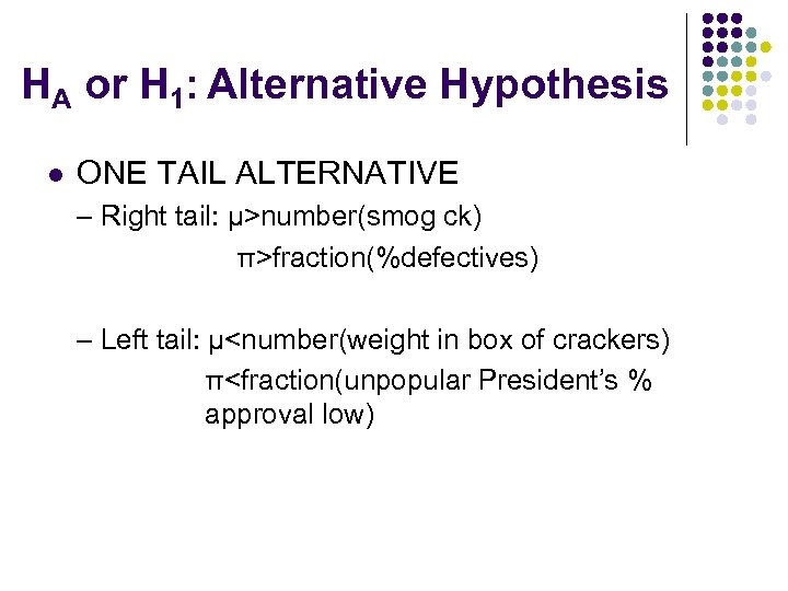 HA or H 1: Alternative Hypothesis l ONE TAIL ALTERNATIVE – Right tail: µ>number(smog