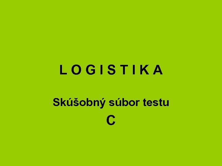 L O G I S T I K A Skúšobný súbor testu C 