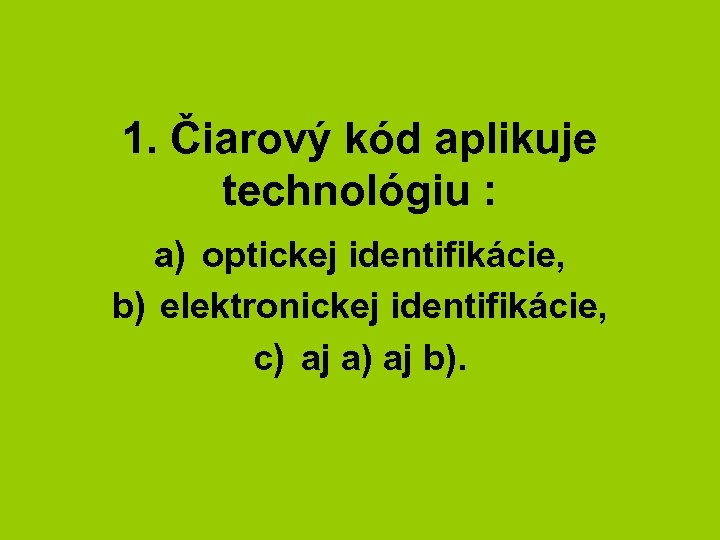 1. Čiarový kód aplikuje technológiu : a) optickej identifikácie, b) elektronickej identifikácie, c) aj