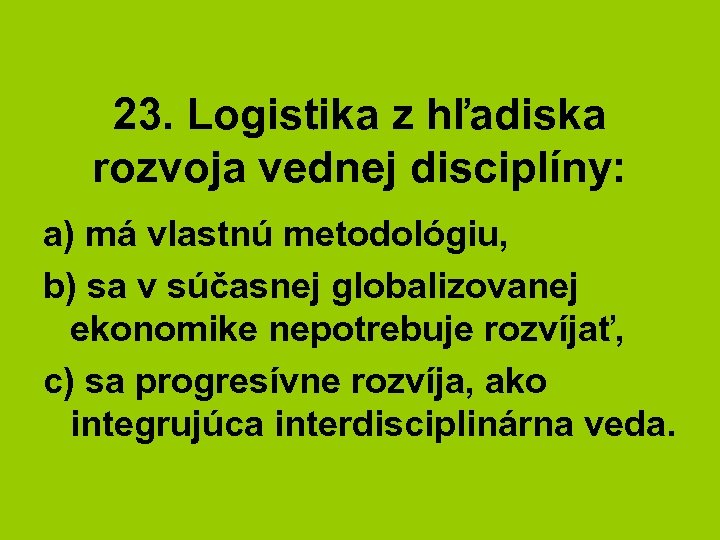 23. Logistika z hľadiska rozvoja vednej disciplíny: a) má vlastnú metodológiu, b) sa v