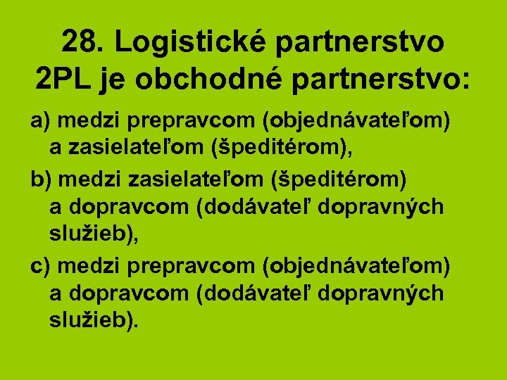 28. Logistické partnerstvo 2 PL je obchodné partnerstvo: a) medzi prepravcom (objednávateľom) a zasielateľom