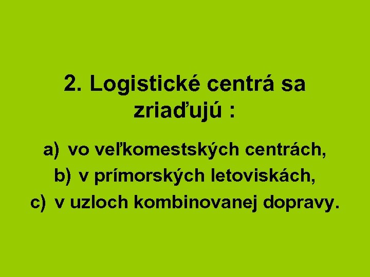 2. Logistické centrá sa zriaďujú : a) vo veľkomestských centrách, b) v prímorských letoviskách,