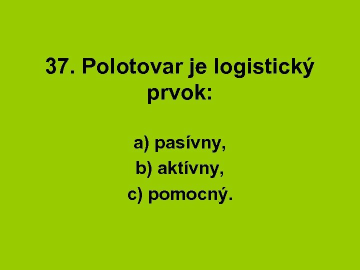 37. Polotovar je logistický prvok: a) pasívny, b) aktívny, c) pomocný. 