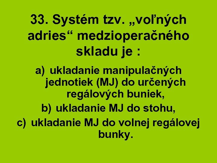 33. Systém tzv. „voľných adries“ medzioperačného skladu je : a) ukladanie manipulačných jednotiek (MJ)