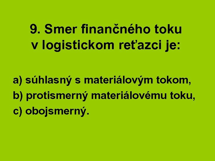 9. Smer finančného toku v logistickom reťazci je: a) súhlasný s materiálovým tokom, b)