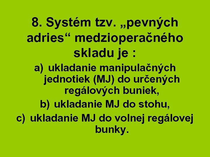 8. Systém tzv. „pevných adries“ medzioperačného skladu je : a) ukladanie manipulačných jednotiek (MJ)