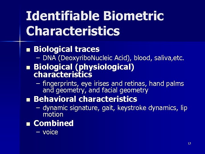 Identifiable Biometric Characteristics n Biological traces – DNA (Deoxyribo. Nucleic Acid), blood, saliva, etc.