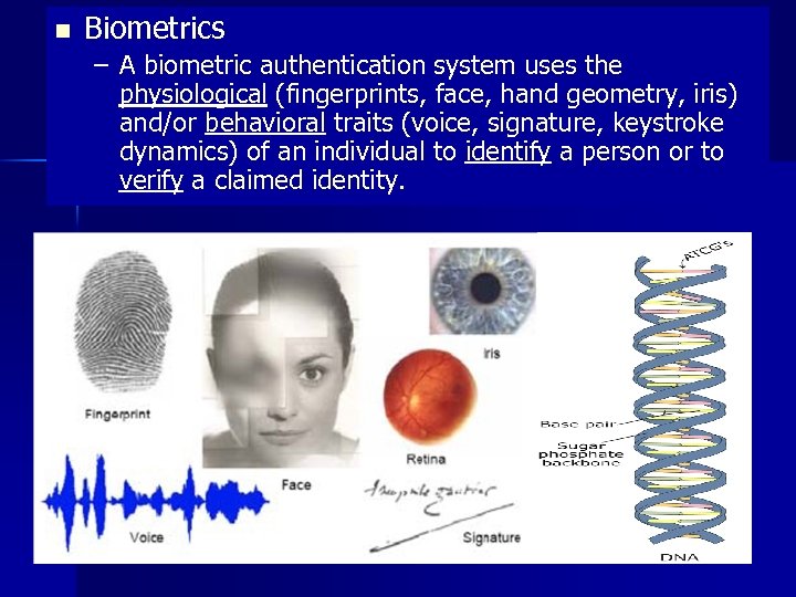 n Biometrics – A biometric authentication system uses the physiological (fingerprints, face, hand geometry,