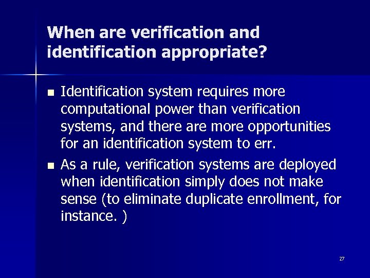 When are verification and identification appropriate? n n Identification system requires more computational power
