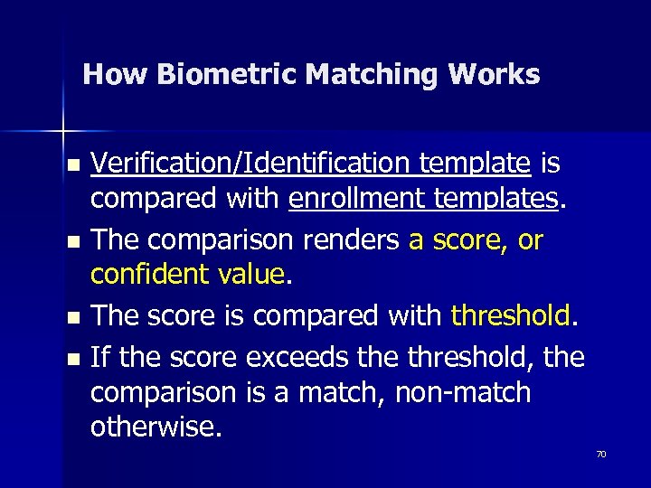 How Biometric Matching Works Verification/Identification template is compared with enrollment templates. n The comparison