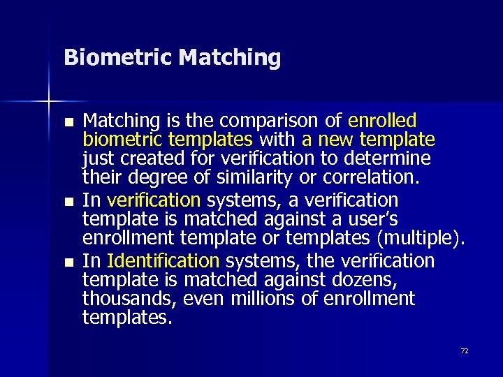 Biometric Matching n n n Matching is the comparison of enrolled biometric templates with