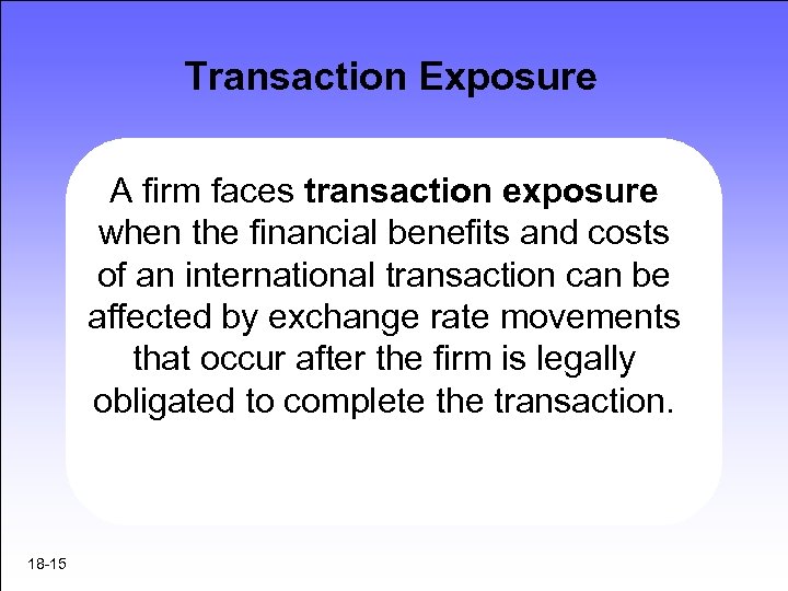 Transaction Exposure A firm faces transaction exposure when the financial benefits and costs of