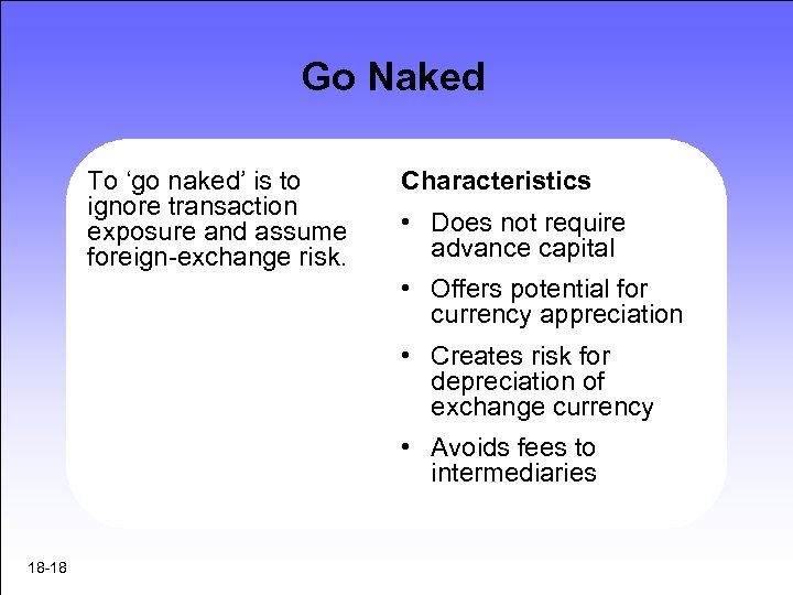 Go Naked To ‘go naked’ is to ignore transaction exposure and assume foreign-exchange risk.