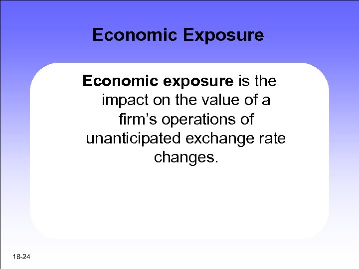 Economic Exposure Economic exposure is the impact on the value of a firm’s operations