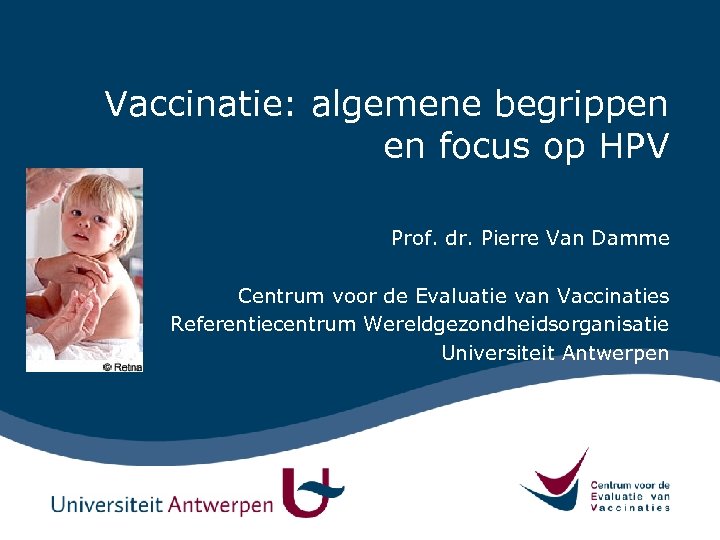 Vaccinatie: algemene begrippen en focus op HPV Prof. dr. Pierre Van Damme Centrum voor