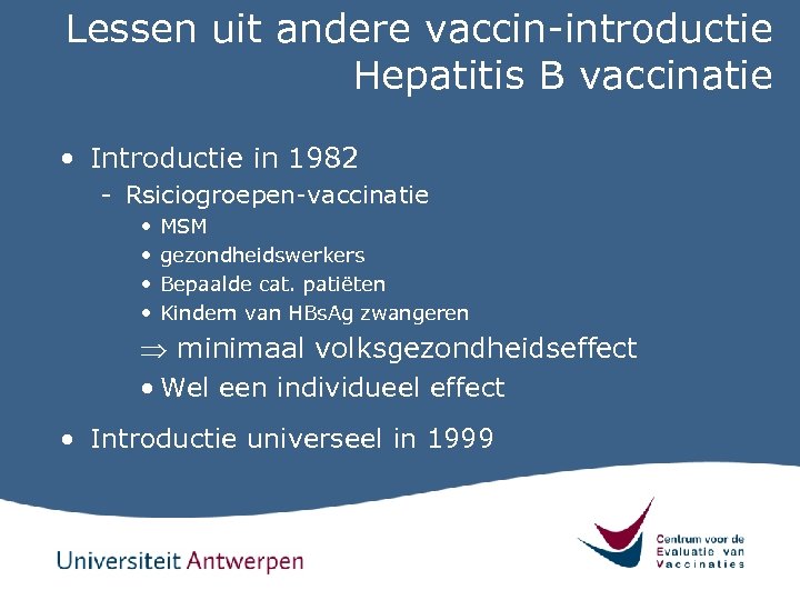 Lessen uit andere vaccin-introductie Hepatitis B vaccinatie • Introductie in 1982 - Rsiciogroepen-vaccinatie •