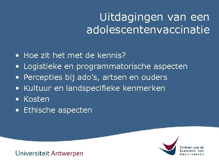 Uitdagingen van een adolescentenvaccinatie • • • Hoe zit het met de kennis? Logistieke