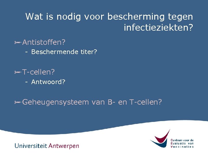Wat is nodig voor bescherming tegen infectieziekten? ø Antistoffen? - Beschermende titer? ø T-cellen?