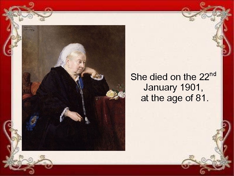 She died on the 22 nd January 1901, at the age of 81. 