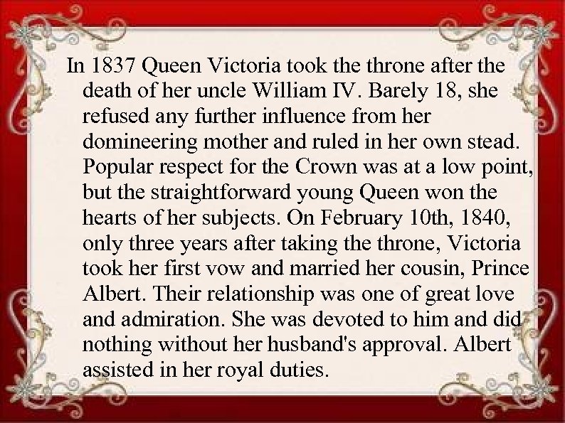 In 1837 Queen Victoria took the throne after the death of her uncle William