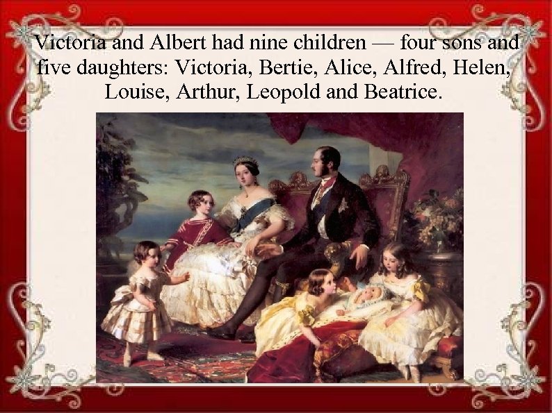 Victoria and Albert had nine children — four sons and five daughters: Victoria, Bertie,