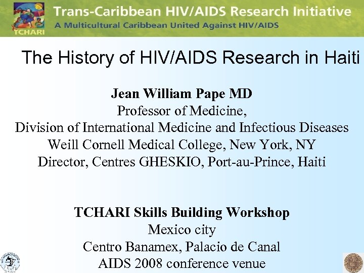 The History of HIV/AIDS Research in Haiti Jean William Pape MD Professor of Medicine,