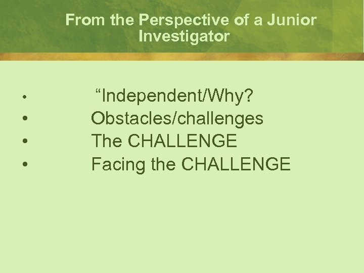 From the Perspective of a Junior Investigator • “Independent/Why? • Obstacles/challenges • The CHALLENGE