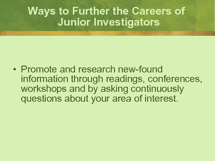Ways to Further the Careers of Junior Investigators • Promote and research new-found information