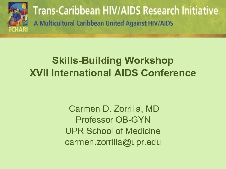 Skills-Building Workshop XVII International AIDS Conference Carmen D. Zorrilla, MD Professor OB-GYN UPR School